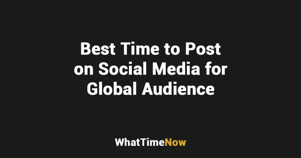Best Time to Post on Social Media for Global Audience